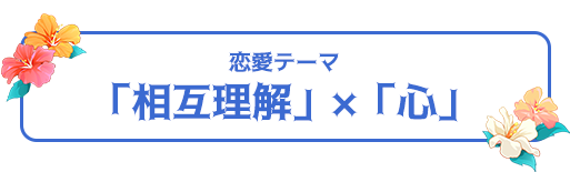 恋愛テーマ：「相互理解」×「心」